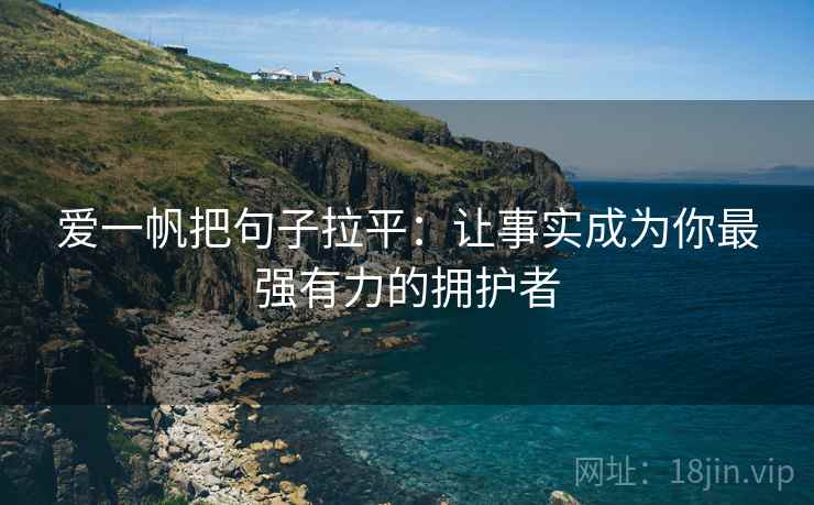 爱一帆把句子拉平:让事实成为你最强有力的拥护者 爱一帆把句子拉平:让事实成为你最强有力的拥护者