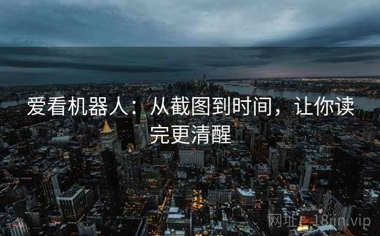 爱看机器人：从截图到时间，让你读完更清醒