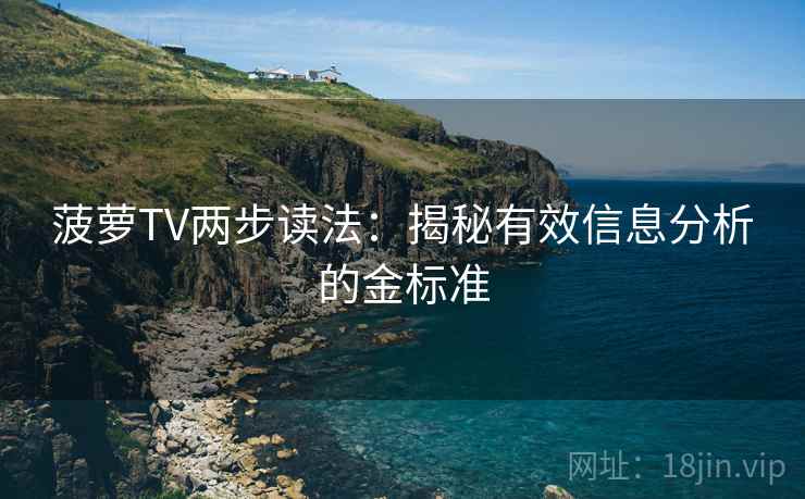 菠萝TV两步读法:揭秘有效信息分析的金标准 菠萝TV两步读法:揭秘有效信息分析的金标准